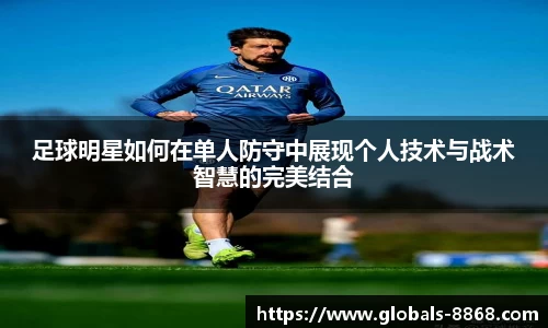 足球明星如何在单人防守中展现个人技术与战术智慧的完美结合