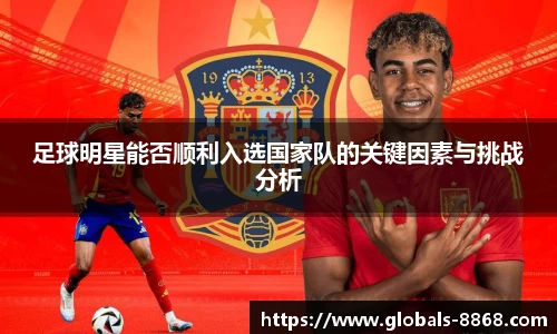 足球明星能否顺利入选国家队的关键因素与挑战分析