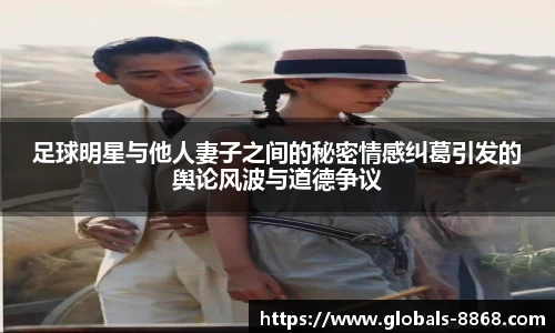 足球明星与他人妻子之间的秘密情感纠葛引发的舆论风波与道德争议